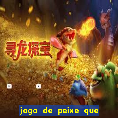 jogo de peixe que ganha dinheiro